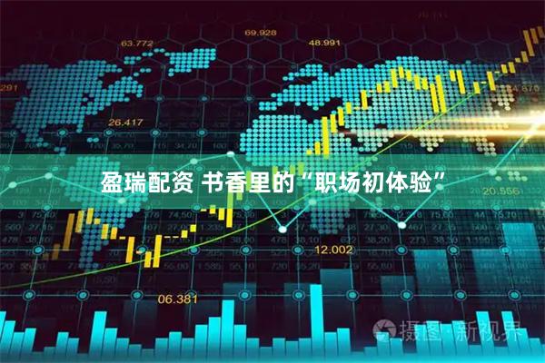 盈瑞配资 书香里的“职场初体验”